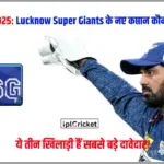 IPL 2025 Lucknow Super Giants के नए कप्तान कौन होंगे