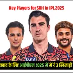 Key Players for SRH in IPL 2025